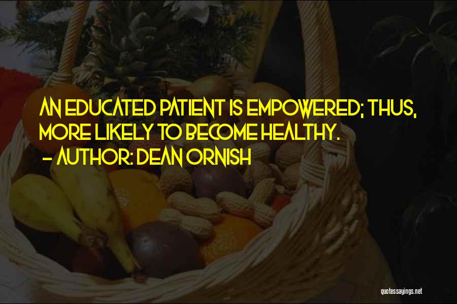Dean Ornish Quotes: An Educated Patient Is Empowered; Thus, More Likely To Become Healthy.