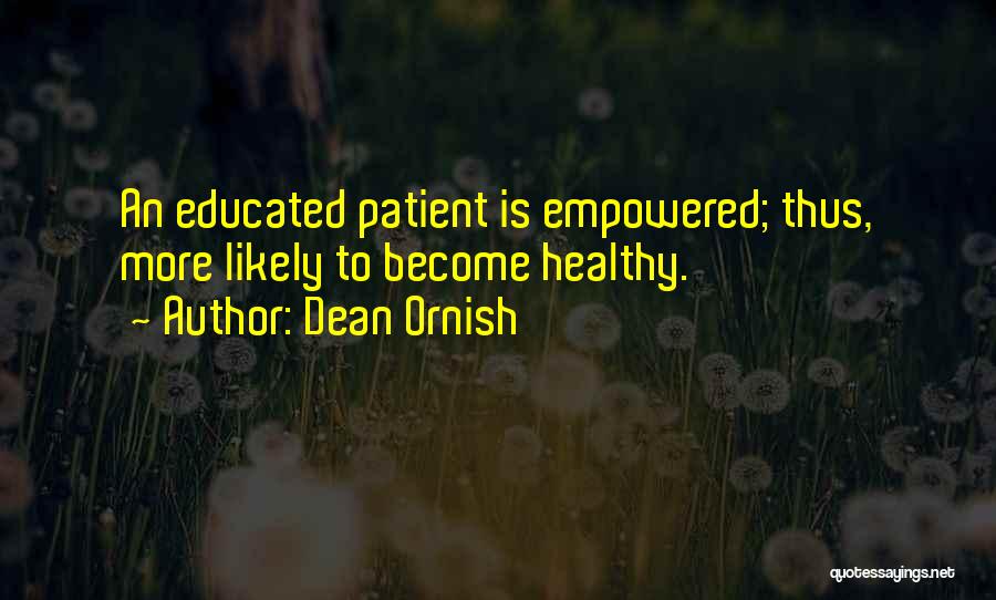 Dean Ornish Quotes: An Educated Patient Is Empowered; Thus, More Likely To Become Healthy.