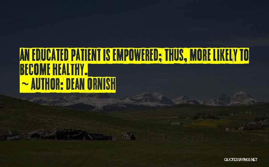 Dean Ornish Quotes: An Educated Patient Is Empowered; Thus, More Likely To Become Healthy.