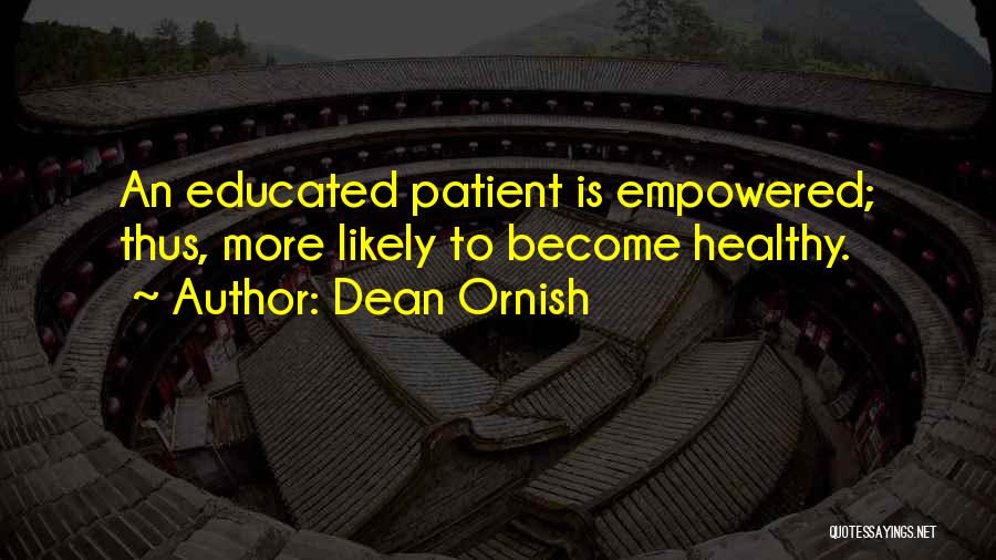 Dean Ornish Quotes: An Educated Patient Is Empowered; Thus, More Likely To Become Healthy.
