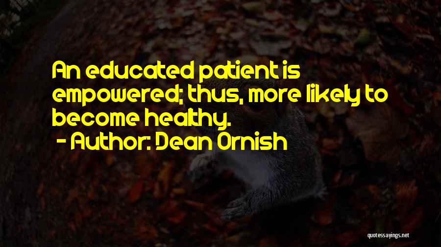 Dean Ornish Quotes: An Educated Patient Is Empowered; Thus, More Likely To Become Healthy.