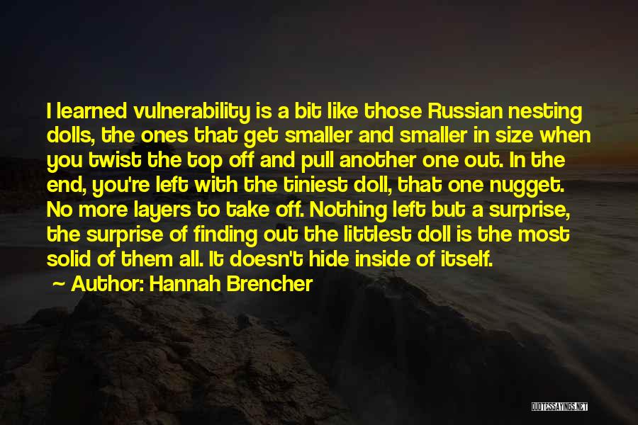 Hannah Brencher Quotes: I Learned Vulnerability Is A Bit Like Those Russian Nesting Dolls, The Ones That Get Smaller And Smaller In Size