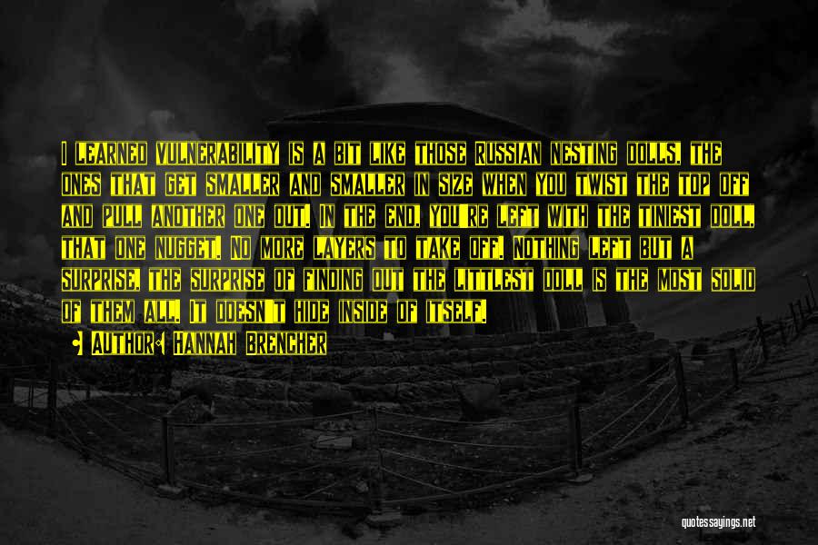 Hannah Brencher Quotes: I Learned Vulnerability Is A Bit Like Those Russian Nesting Dolls, The Ones That Get Smaller And Smaller In Size