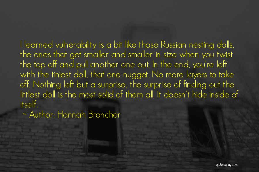 Hannah Brencher Quotes: I Learned Vulnerability Is A Bit Like Those Russian Nesting Dolls, The Ones That Get Smaller And Smaller In Size