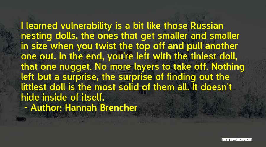 Hannah Brencher Quotes: I Learned Vulnerability Is A Bit Like Those Russian Nesting Dolls, The Ones That Get Smaller And Smaller In Size