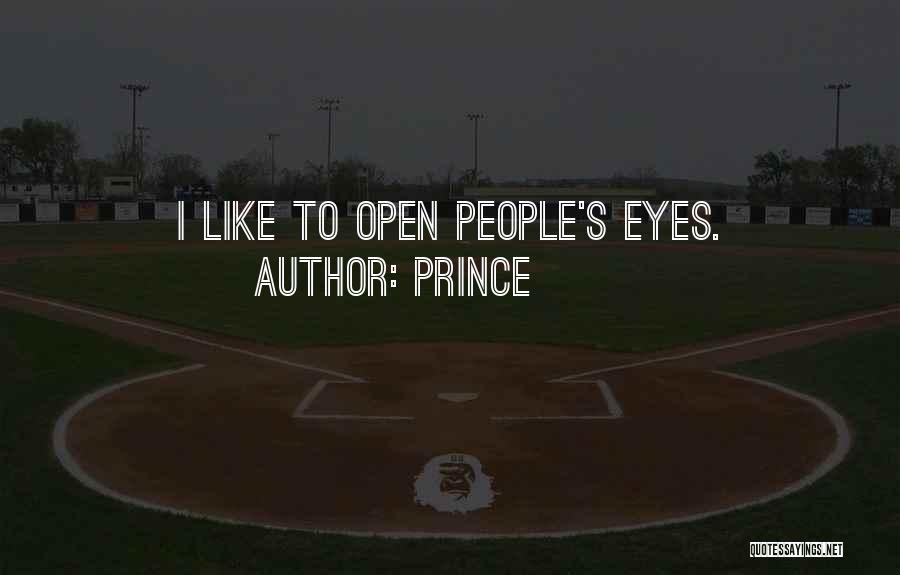 Prince Quotes: I Like To Open People's Eyes.