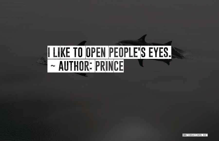 Prince Quotes: I Like To Open People's Eyes.