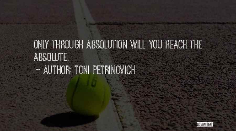 Toni Petrinovich Quotes: Only Through Absolution Will You Reach The Absolute.