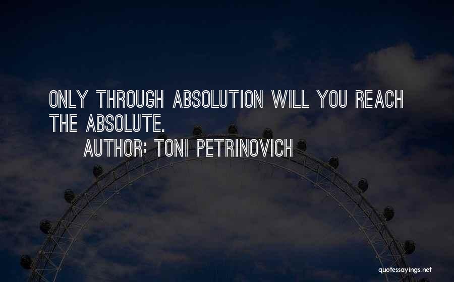 Toni Petrinovich Quotes: Only Through Absolution Will You Reach The Absolute.