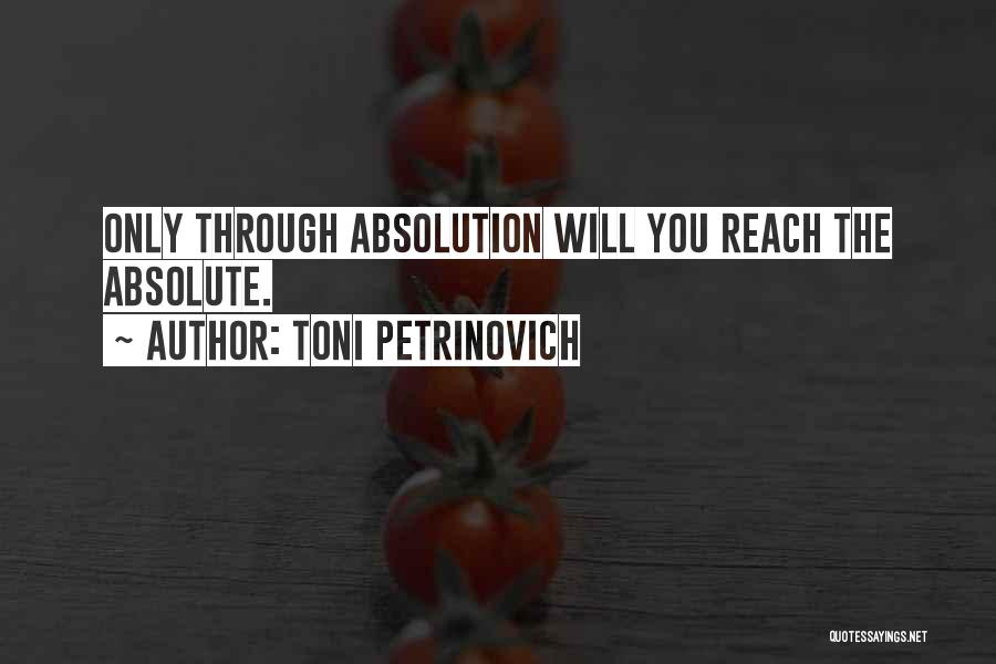 Toni Petrinovich Quotes: Only Through Absolution Will You Reach The Absolute.