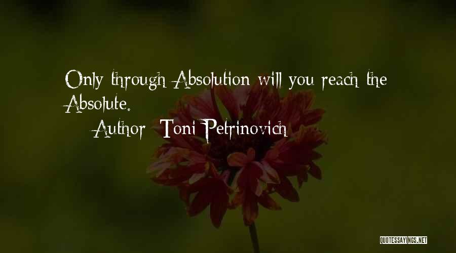Toni Petrinovich Quotes: Only Through Absolution Will You Reach The Absolute.