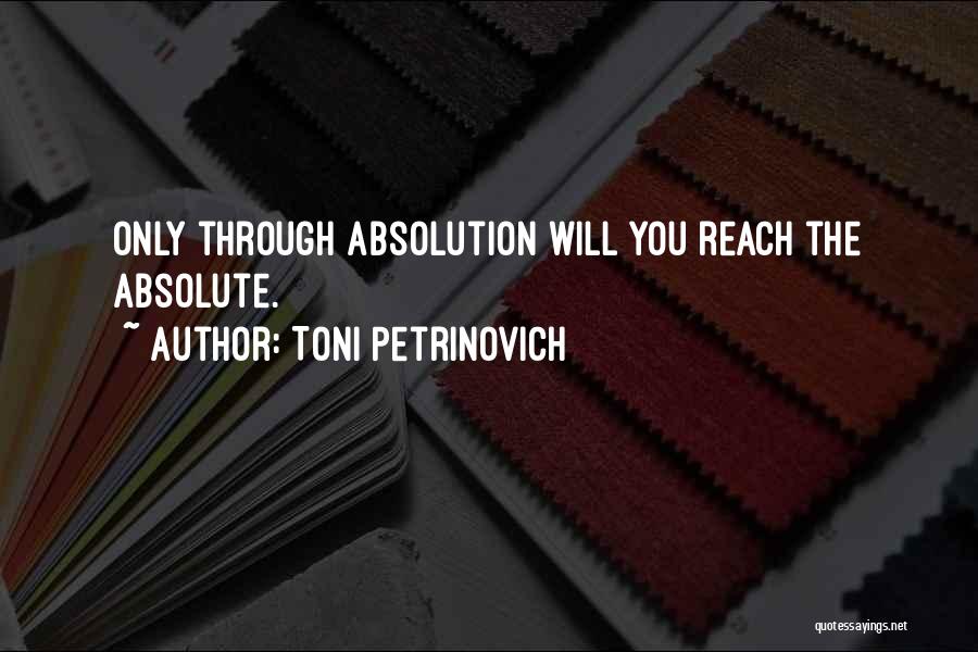 Toni Petrinovich Quotes: Only Through Absolution Will You Reach The Absolute.