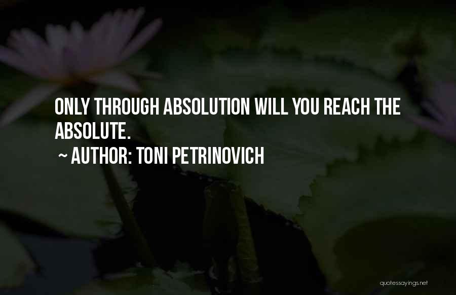 Toni Petrinovich Quotes: Only Through Absolution Will You Reach The Absolute.
