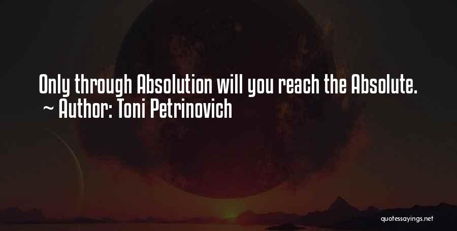 Toni Petrinovich Quotes: Only Through Absolution Will You Reach The Absolute.
