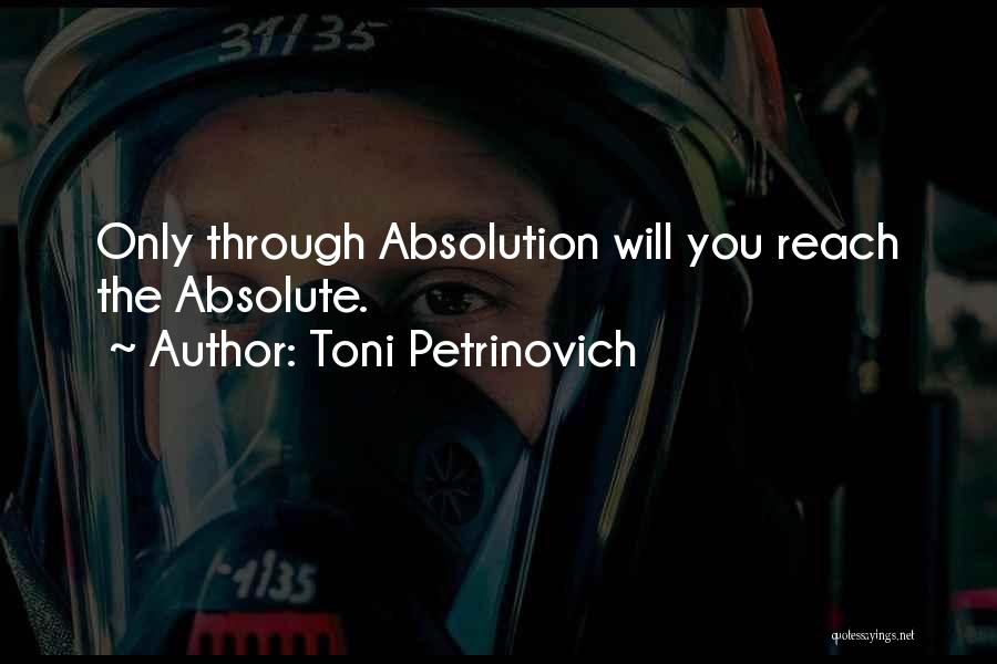 Toni Petrinovich Quotes: Only Through Absolution Will You Reach The Absolute.