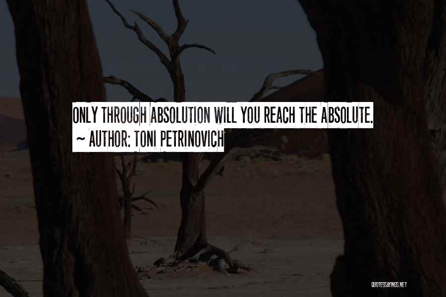 Toni Petrinovich Quotes: Only Through Absolution Will You Reach The Absolute.