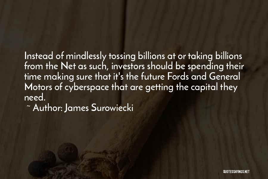 James Surowiecki Quotes: Instead Of Mindlessly Tossing Billions At Or Taking Billions From The Net As Such, Investors Should Be Spending Their Time