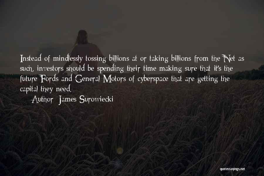 James Surowiecki Quotes: Instead Of Mindlessly Tossing Billions At Or Taking Billions From The Net As Such, Investors Should Be Spending Their Time