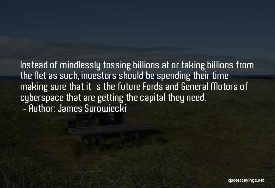 James Surowiecki Quotes: Instead Of Mindlessly Tossing Billions At Or Taking Billions From The Net As Such, Investors Should Be Spending Their Time