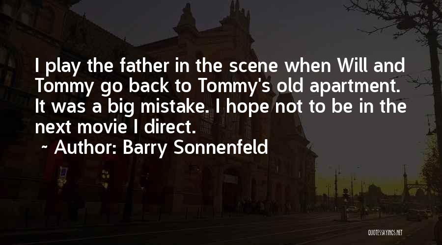 Barry Sonnenfeld Quotes: I Play The Father In The Scene When Will And Tommy Go Back To Tommy's Old Apartment. It Was A