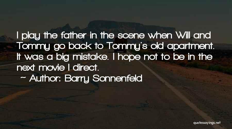 Barry Sonnenfeld Quotes: I Play The Father In The Scene When Will And Tommy Go Back To Tommy's Old Apartment. It Was A