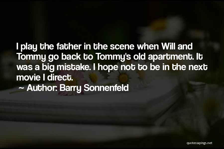 Barry Sonnenfeld Quotes: I Play The Father In The Scene When Will And Tommy Go Back To Tommy's Old Apartment. It Was A