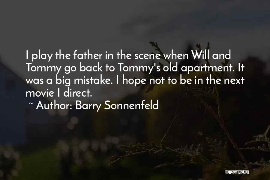 Barry Sonnenfeld Quotes: I Play The Father In The Scene When Will And Tommy Go Back To Tommy's Old Apartment. It Was A