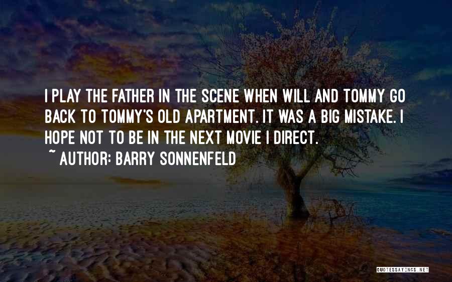 Barry Sonnenfeld Quotes: I Play The Father In The Scene When Will And Tommy Go Back To Tommy's Old Apartment. It Was A