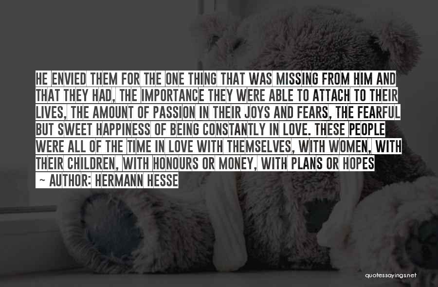 Hermann Hesse Quotes: He Envied Them For The One Thing That Was Missing From Him And That They Had, The Importance They Were