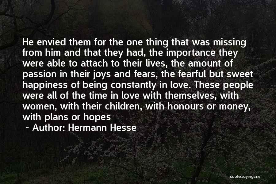 Hermann Hesse Quotes: He Envied Them For The One Thing That Was Missing From Him And That They Had, The Importance They Were