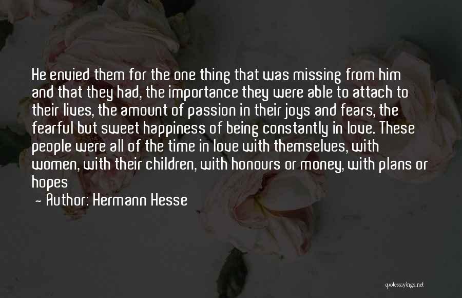 Hermann Hesse Quotes: He Envied Them For The One Thing That Was Missing From Him And That They Had, The Importance They Were