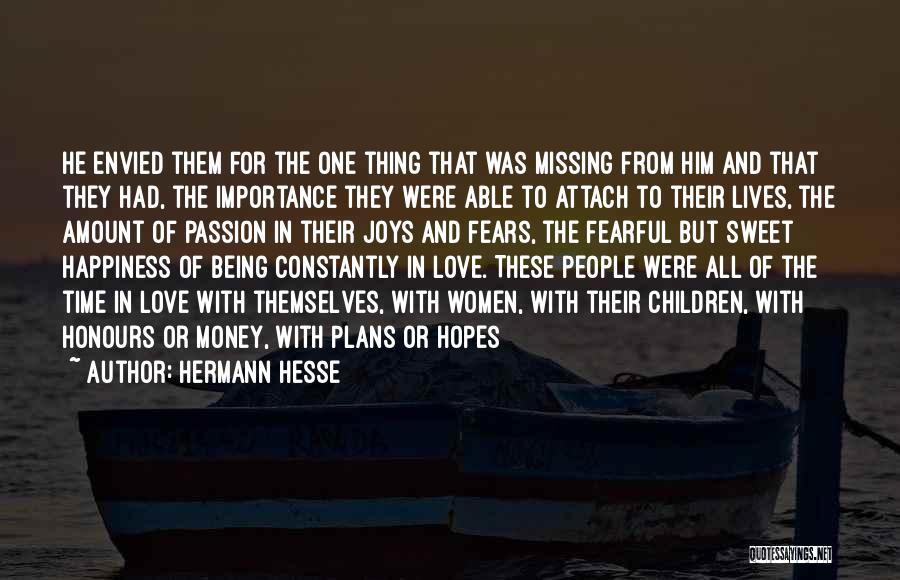 Hermann Hesse Quotes: He Envied Them For The One Thing That Was Missing From Him And That They Had, The Importance They Were