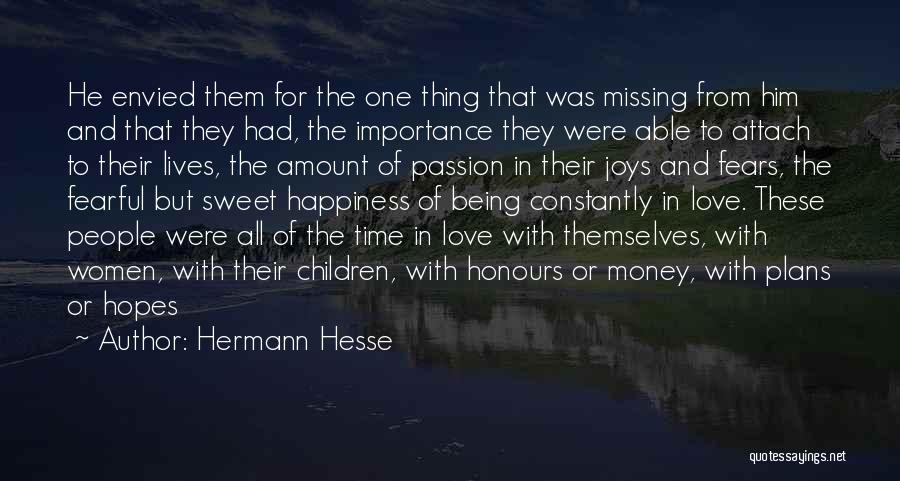 Hermann Hesse Quotes: He Envied Them For The One Thing That Was Missing From Him And That They Had, The Importance They Were