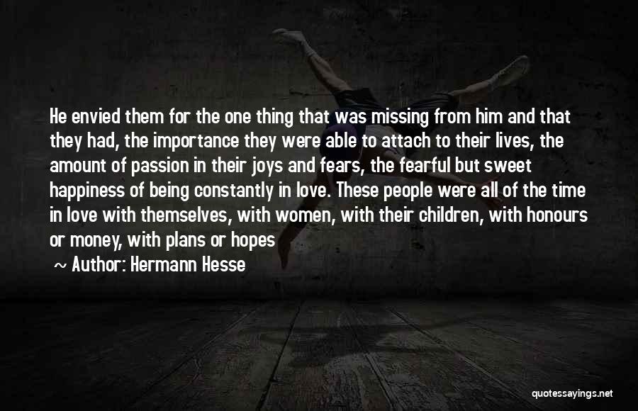 Hermann Hesse Quotes: He Envied Them For The One Thing That Was Missing From Him And That They Had, The Importance They Were