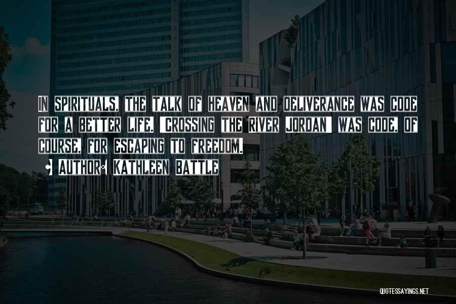 Kathleen Battle Quotes: In Spirituals, The Talk Of Heaven And Deliverance Was Code For A Better Life. 'crossing The River Jordan' Was Code,