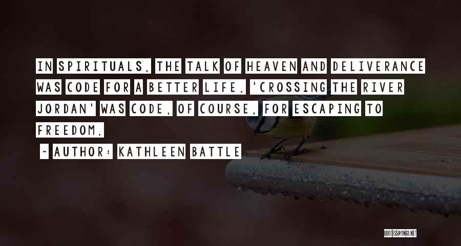 Kathleen Battle Quotes: In Spirituals, The Talk Of Heaven And Deliverance Was Code For A Better Life. 'crossing The River Jordan' Was Code,