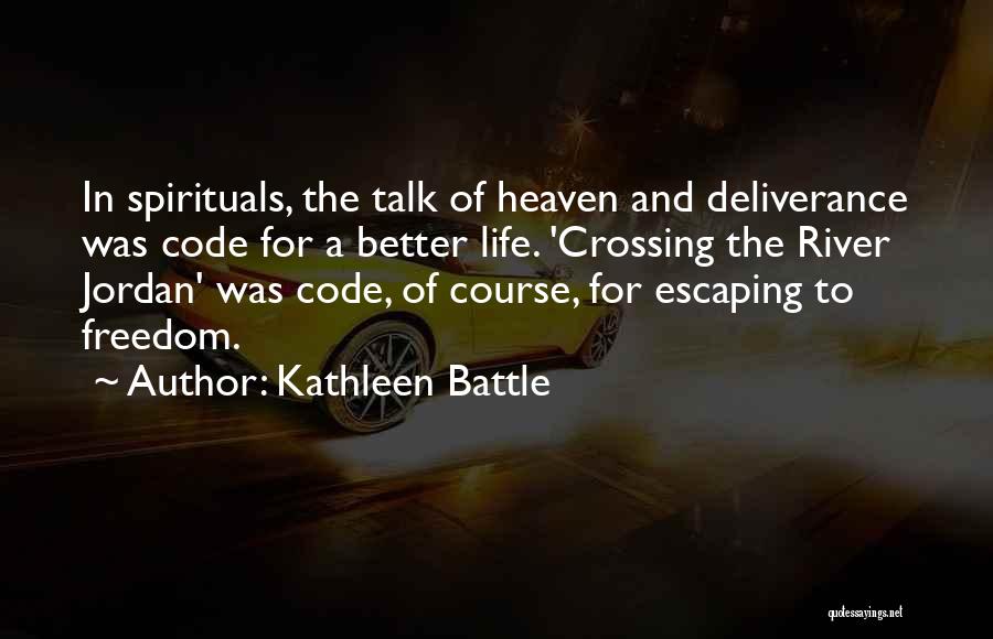 Kathleen Battle Quotes: In Spirituals, The Talk Of Heaven And Deliverance Was Code For A Better Life. 'crossing The River Jordan' Was Code,