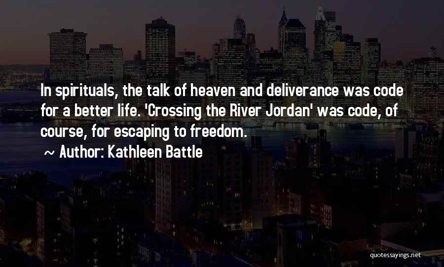 Kathleen Battle Quotes: In Spirituals, The Talk Of Heaven And Deliverance Was Code For A Better Life. 'crossing The River Jordan' Was Code,