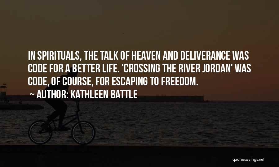 Kathleen Battle Quotes: In Spirituals, The Talk Of Heaven And Deliverance Was Code For A Better Life. 'crossing The River Jordan' Was Code,