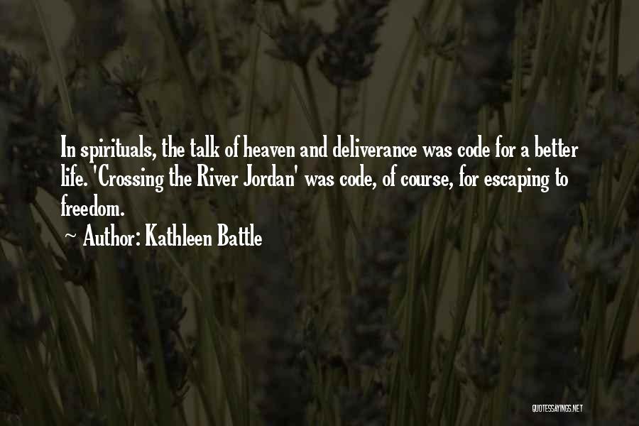 Kathleen Battle Quotes: In Spirituals, The Talk Of Heaven And Deliverance Was Code For A Better Life. 'crossing The River Jordan' Was Code,