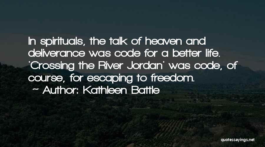 Kathleen Battle Quotes: In Spirituals, The Talk Of Heaven And Deliverance Was Code For A Better Life. 'crossing The River Jordan' Was Code,