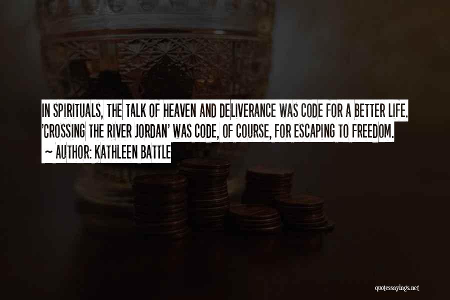 Kathleen Battle Quotes: In Spirituals, The Talk Of Heaven And Deliverance Was Code For A Better Life. 'crossing The River Jordan' Was Code,