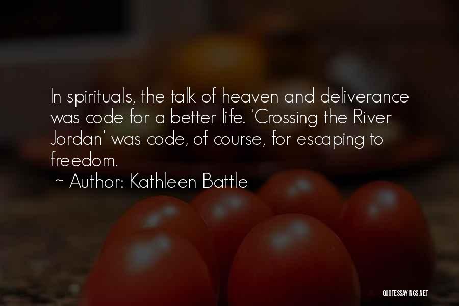 Kathleen Battle Quotes: In Spirituals, The Talk Of Heaven And Deliverance Was Code For A Better Life. 'crossing The River Jordan' Was Code,