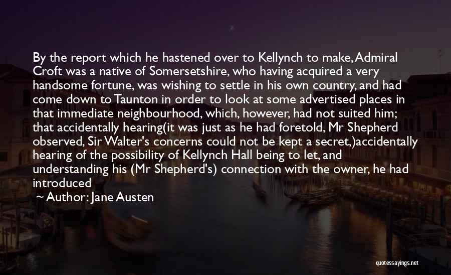 Jane Austen Quotes: By The Report Which He Hastened Over To Kellynch To Make, Admiral Croft Was A Native Of Somersetshire, Who Having