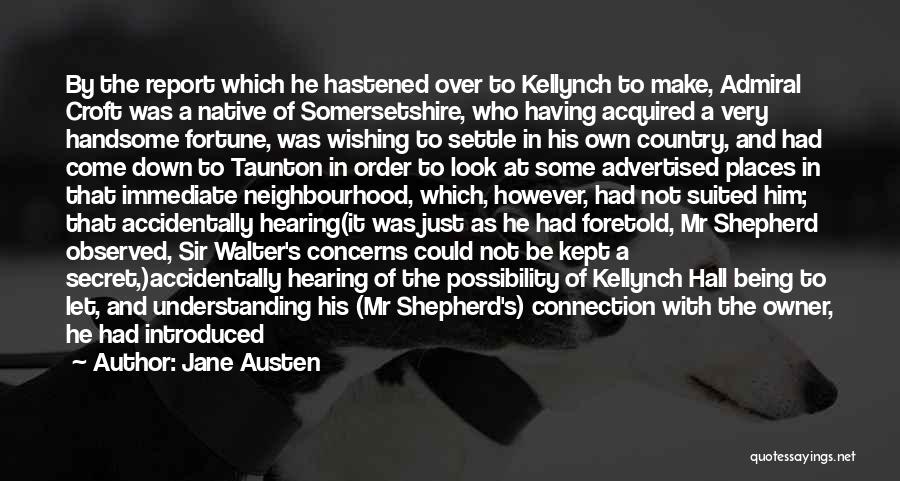 Jane Austen Quotes: By The Report Which He Hastened Over To Kellynch To Make, Admiral Croft Was A Native Of Somersetshire, Who Having