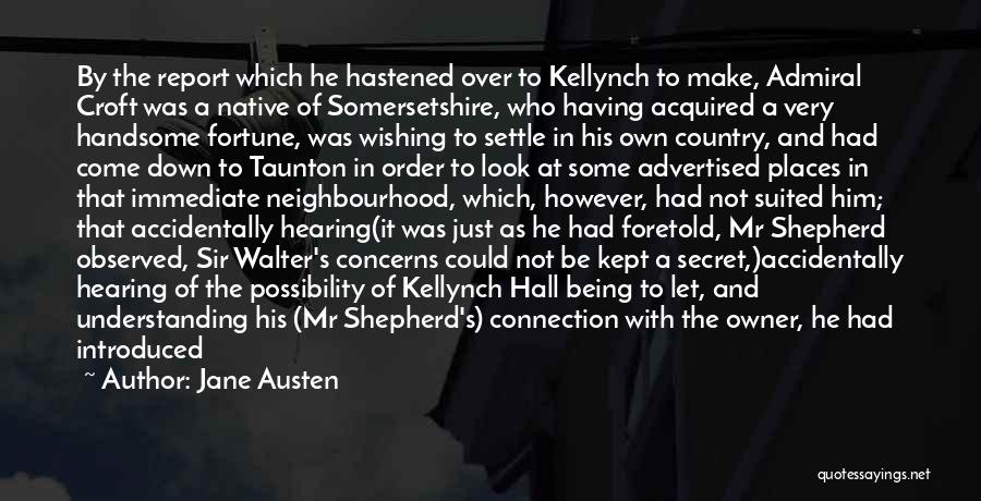 Jane Austen Quotes: By The Report Which He Hastened Over To Kellynch To Make, Admiral Croft Was A Native Of Somersetshire, Who Having