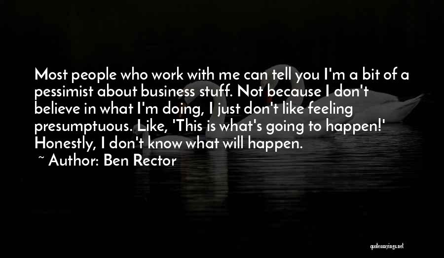 Ben Rector Quotes: Most People Who Work With Me Can Tell You I'm A Bit Of A Pessimist About Business Stuff. Not Because