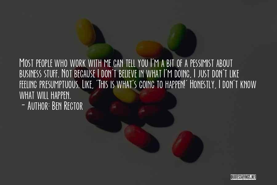 Ben Rector Quotes: Most People Who Work With Me Can Tell You I'm A Bit Of A Pessimist About Business Stuff. Not Because