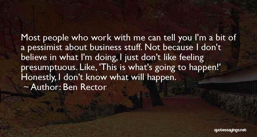 Ben Rector Quotes: Most People Who Work With Me Can Tell You I'm A Bit Of A Pessimist About Business Stuff. Not Because