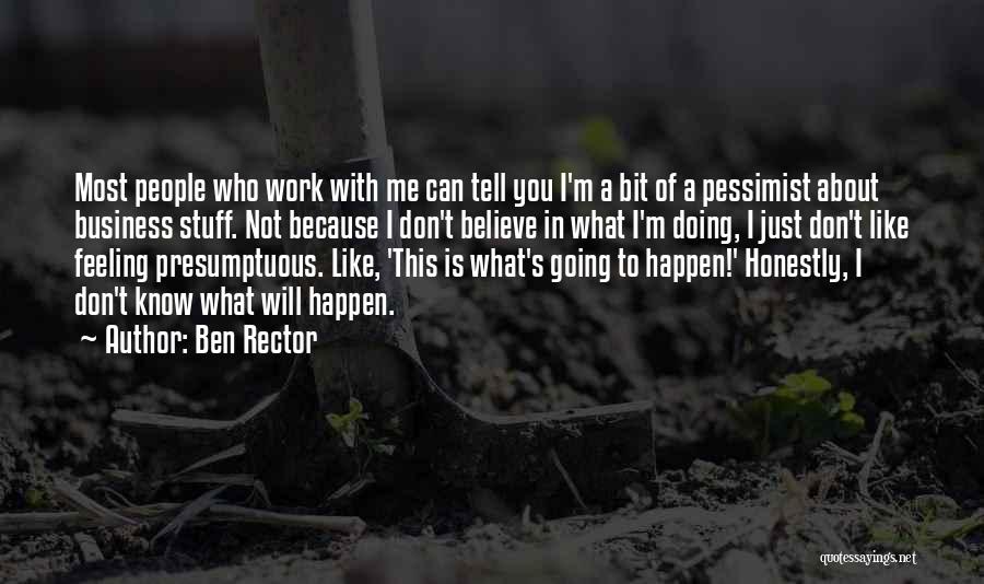 Ben Rector Quotes: Most People Who Work With Me Can Tell You I'm A Bit Of A Pessimist About Business Stuff. Not Because